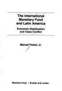 Cover of: The International Monetary Fund and Latin America: economic stabilization and class conflict