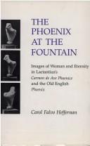 Cover of: The phoenix at the fountain: images of woman and eternity in Lactantius's Carmen de ave Phoenice and the Old English Phoenix