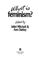Cover of: What is feminism? by [by Nancy Cott ... et al.] ; edited by Juliet Mitchell & Ann Oakley.