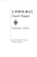 Cover of: E. Power Biggs, concert organist by Owen, Barbara.