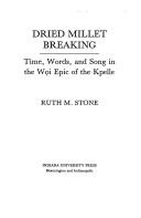 Cover of: Dried millet breaking: time, words, and song in the Wọi epic of the Kpelle
