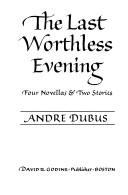 Cover of: The last worthless evening by André Dubus