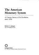 Cover of: The American monetary system: a concise survey of its evolution since 1896