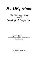 Cover of: It's ok, Mom: the nursing home from a sociological perspective