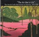 Cover of: "The art that is life": the arts & crafts movement in America, 1875-1920