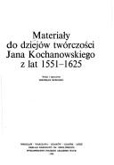 Cover of: Materiały do dziejów twórczości Jana Kochanowskiego z lat 1551-1625
