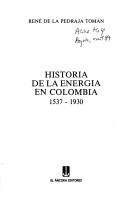 Cover of: Historia de la energía en Colombia, 1537-1930 by René De La Pedraja Tomán