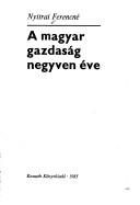 Cover of: A magyar gazdaság negyven éve by Nyitrai, Ferencné.
