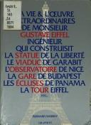 Cover of: vie & l'œuvre extraordinaires de Monsieur Gustave Eiffel, ingénieur, qui construisit la statue de la Liberté, le viaduc de Garabit, l'observatoire de Nice, la gare de Budapest, les écluses de Panama, la Tour Eiffel, etc--
