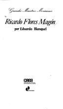 Cover of: Ricardo Flores Magón by Eduardo Blanquel