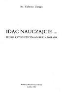 Cover of: Idąc nauczajcie--: teoria katechetyczna Gabriela Morana