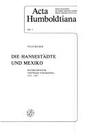 Cover of: Die Hansestädte und Mexiko: Handelspolitik, Verträge und Handel, 1821-1867