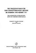 Cover of: Die Friedensversuche der kriegführenden Mächte im Sommer und Herbst 1917: quellenkritische Untersuchungen, Akten und Vernehmungsprotokolle