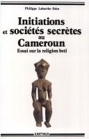 Initiations et sociétés secrètes au Cameroun by Philippe Laburthe-Tolra