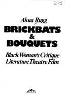 Cover of: Brickbats & bouquets by Akua Rugg, Akua Rugg