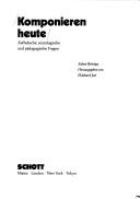 Cover of: Komponieren heute: ästhetische, soziologische und pädagogische Fragen : sieben Beiträge