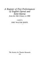 Cover of: A register of first performances of English operas and semi-operas from the 16th century to 1980 by Eric Walter White