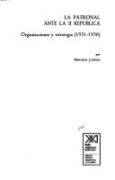 Cover of: La patronal ante la II República: organizaciones y estrategia (1931-1936)
