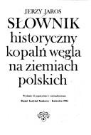 Cover of: Słownik historyczny kopalń węgla na ziemiach polskich by Jerzy Jaros