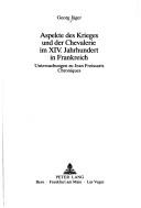 Cover of: Aspekte des Krieges und der Chevalerie im XIV. Jahrhundert in Frankreich: Untersuchungen zu Jean Froissarts Chroniques