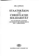 Cover of: Staatsräson und christliche Solidarität: die ungarischen Aufstände und Europa in der zweiten Hälfte des 17. Jahrhunderts
