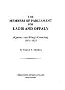 The members of Parliament of Laois and Offaly (Queen's and King's Counties), 1801-1918 by Patrick F. Meehan