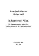 Cover of: Industriestadt Wien: die Durchsetzung der industriellen Marktproduktion in der Habsburgerresidenz