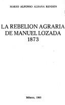 Cover of: La rebelión agraria de Manuel Lozada, 1873 by Mario A. Aldana Rendón