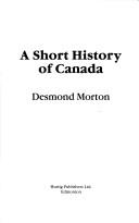 Cover of: A short history of Canada, by Desmond Morton by 
