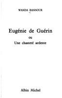 Eugénie de Guérin, ou, Une chasteté ardente by Wanda Bannour