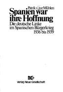 Cover of: Spanien war ihre Hoffnung: die deutsche Linke im Spanischen Bürgerkrieg 1936 bis 1939