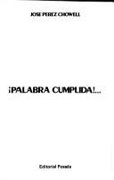 Cover of: Palabra cumplida!-- by José Pérez Chowell