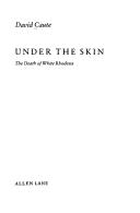 Cover of: Under the skin: the death of white Rhodesia