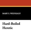 Hard-boiled heretic by Mary S. Weinkauf