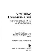 Cover of: Vitalizing long-term care: the teaching nursing home and other perspectives