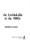 Cover of: Thinking about the unthinkable in the 1980s by Herman Kahn