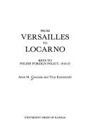 Cover of: From Versailles to Locarno: keys to Polish foreign policy, 1919-25
