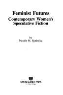 Feminist futures--contemporary women's speculative fiction by Natalie M. Rosinsky