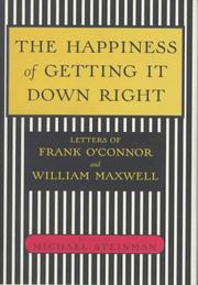 Cover of: Happiness of Getting It Down Right, The: Letters of Frank O'Connor and William Maxwell, 1945-1966