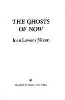 Cover of: The ghosts of now by Joan Lowery Nixon