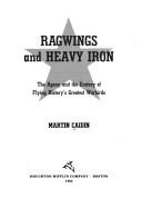 Cover of: Ragwings and heavy iron: the agony and the ecstasy of flying history's greatest warbirds