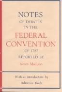Cover of: Notes of debates in the Federal Convention of 1787 by United States. Constitutional Convention