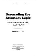 Cover of: Serenading the reluctant eagle: American musical life, 1925-1945