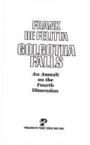 Cover of: Golgotha Falls, an assault on the fourth dimension by Frank De Felitta
