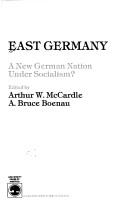 Cover of: East Germany, a new German nation under socialism?