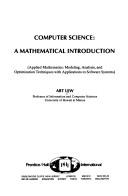 Cover of: Computer science, a mathematical introduction: applied mathematics--modeling, analysis, and optimization techniques with applications to software systems