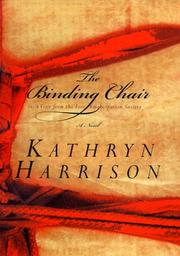 Cover of: The binding chair, or, A visit from the Foot Emancipation Society by Kathryn Harrison