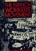Cover of: The French workers' movement by edited by Mark Kesselman with the assistance of Guy Groux ; translated by Edouardo Diaz, Arthur Goldhammer, and Richard Shryock.