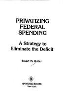 Cover of: Privatizing federal spending: a strategy to eliminate the deficit