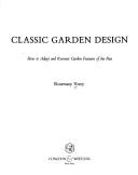 Cover of: Classic garden design: how to adapt and recreate garden features of the past